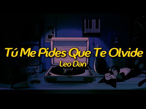 Leo Dan - Tú Me Pides Que Te Olvide (Lyrics)