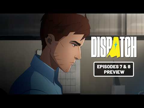 Dispatch | Episodes 7 & 8 Preview