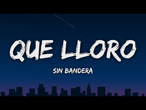 Sin Bandera - Que Lloro (Letra/Lyrics)